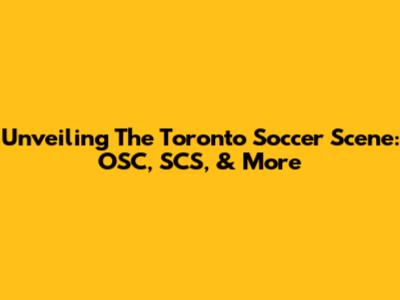 Unveiling The Toronto Soccer Scene: OSC, SCS, & More