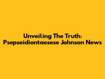 Unveiling The Truth: Psepseidiontaesese Johnson News