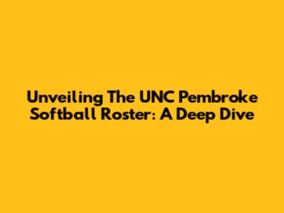 Unveiling The UNC Pembroke Softball Roster: A Deep Dive