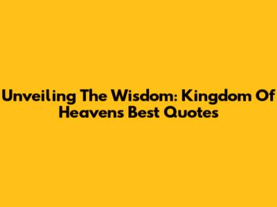 Unveiling The Wisdom: Kingdom Of Heaven's Best Quotes