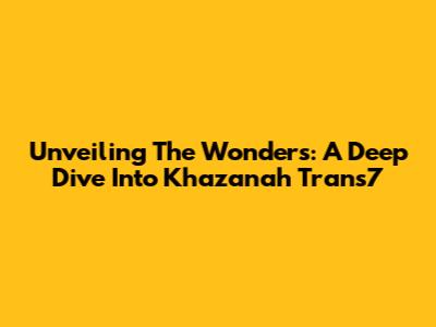 Unveiling The Wonders: A Deep Dive Into Khazanah Trans7