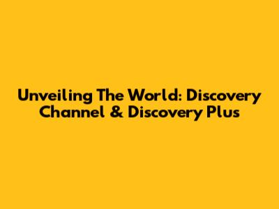 Unveiling The World: Discovery Channel & Discovery Plus