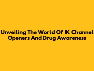 Unveiling The World Of IK Channel Openers And Drug Awareness