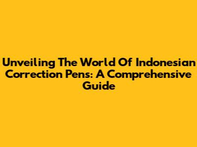 Unveiling The World Of Indonesian Correction Pens: A Comprehensive Guide