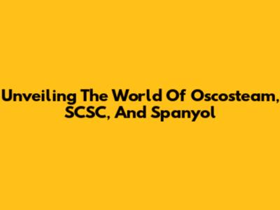 Unveiling The World Of Oscosteam, SCSC, And Spanyol