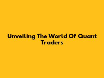 Unveiling The World Of Quant Traders