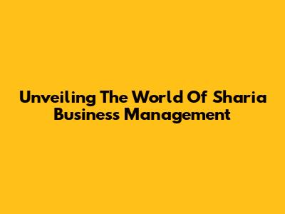 Unveiling The World Of Sharia Business Management
