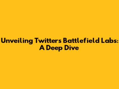 Unveiling Twitter's Battlefield Labs: A Deep Dive