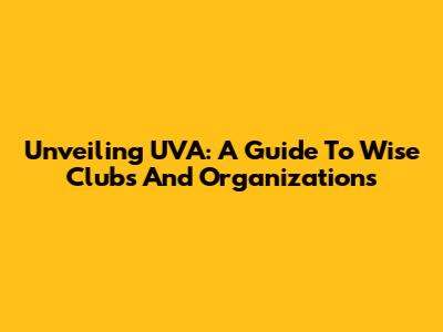 Unveiling UVA: A Guide To Wise Clubs And Organizations