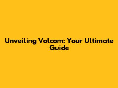 Unveiling Volcom: Your Ultimate Guide