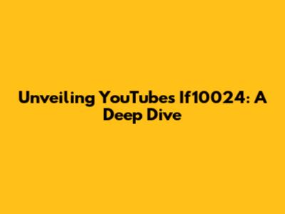 Unveiling YouTube's If10024: A Deep Dive