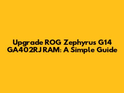 Upgrade ROG Zephyrus G14 GA402RJ RAM: A Simple Guide