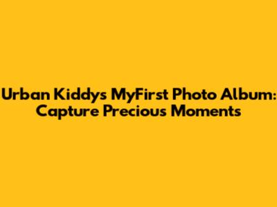 Urban Kiddy's MyFirst Photo Album: Capture Precious Moments