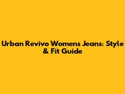 Urban Revivo Women's Jeans: Style & Fit Guide
