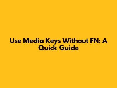 Use Media Keys Without FN: A Quick Guide