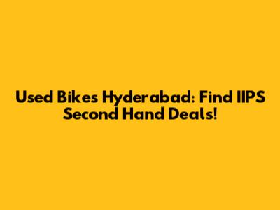 Used Bikes Hyderabad: Find IIPS Second Hand Deals!
