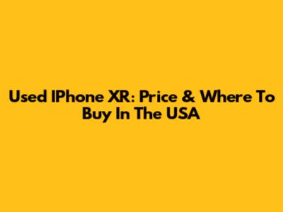 Used IPhone XR: Price & Where To Buy In The USA
