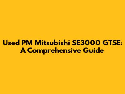 Used PM Mitsubishi SE3000 GTSE: A Comprehensive Guide