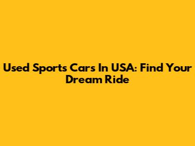 Used Sports Cars In USA: Find Your Dream Ride