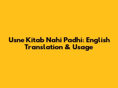 Usne Kitab Nahi Padhi: English Translation & Usage