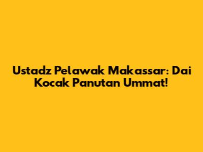 Ustadz Pelawak Makassar: Da'i Kocak Panutan Ummat!