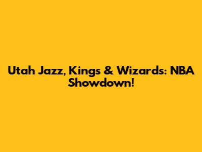 Utah Jazz, Kings & Wizards: NBA Showdown!