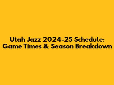 Utah Jazz 2024-25 Schedule: Game Times & Season Breakdown