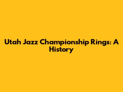 Utah Jazz Championship Rings: A History