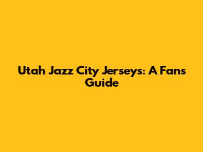 Utah Jazz City Jerseys: A Fan's Guide