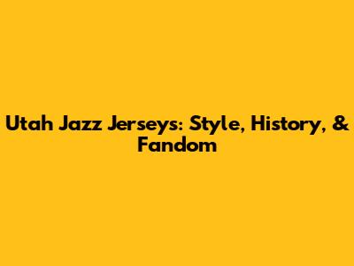 Utah Jazz Jerseys: Style, History, & Fandom