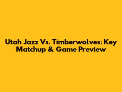 Utah Jazz Vs. Timberwolves: Key Matchup & Game Preview