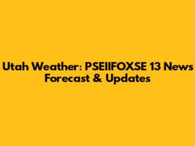 Utah Weather: PSEIIFOXSE 13 News Forecast & Updates