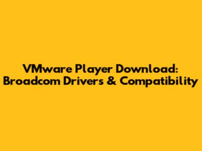 VMware Player Download: Broadcom Drivers & Compatibility