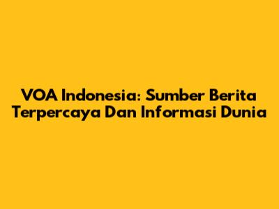VOA Indonesia: Sumber Berita Terpercaya Dan Informasi Dunia
