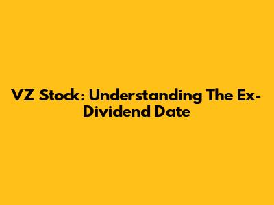 VZ Stock: Understanding The Ex-Dividend Date