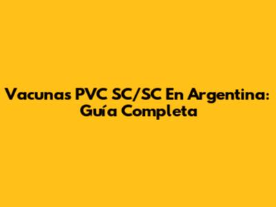 Vacunas PVC SC/SC En Argentina: Guía Completa
