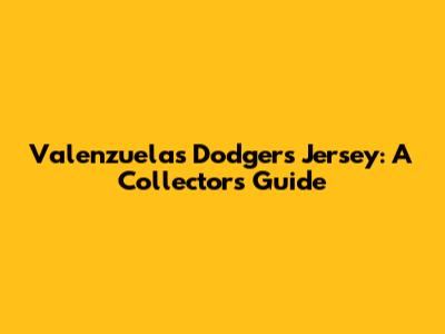 Valenzuela's Dodgers Jersey: A Collector's Guide