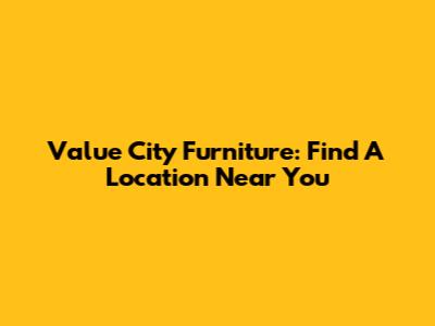 Value City Furniture: Find A Location Near You