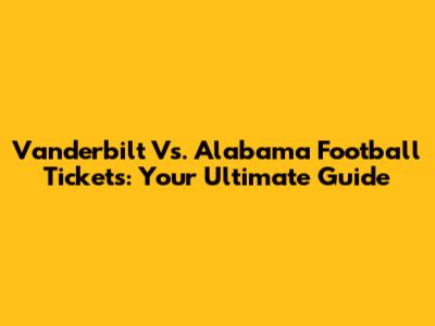Vanderbilt Vs. Alabama Football Tickets: Your Ultimate Guide