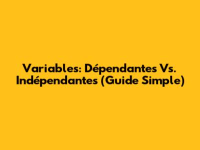 Variables: Dépendantes Vs. Indépendantes (Guide Simple)
