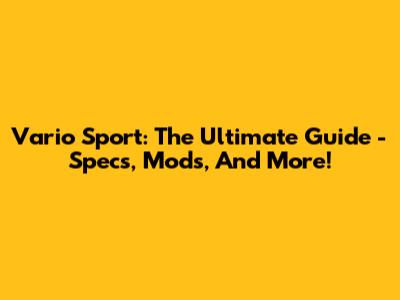 Vario Sport: The Ultimate Guide - Specs, Mods, And More!