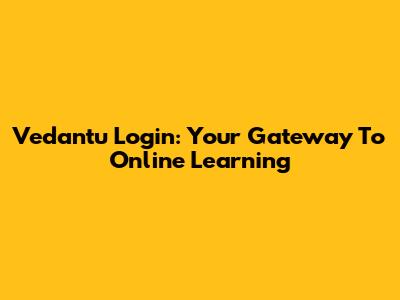 Vedantu Login: Your Gateway To Online Learning