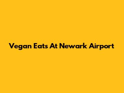 Vegan Eats At Newark Airport