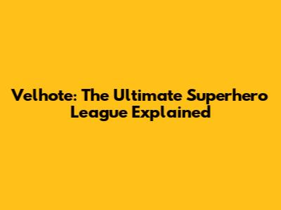 Velhote: The Ultimate Superhero League Explained