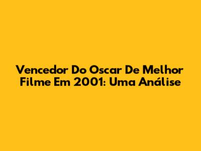 Vencedor Do Oscar De Melhor Filme Em 2001: Uma Análise