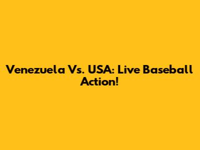 Venezuela Vs. USA: Live Baseball Action!
