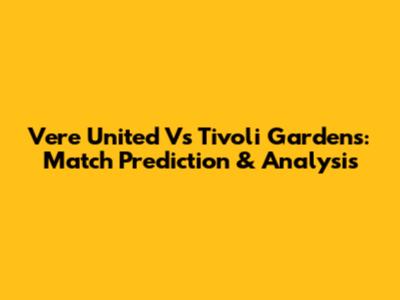 Vere United Vs Tivoli Gardens: Match Prediction & Analysis