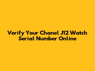 Verify Your Chanel J12 Watch Serial Number Online