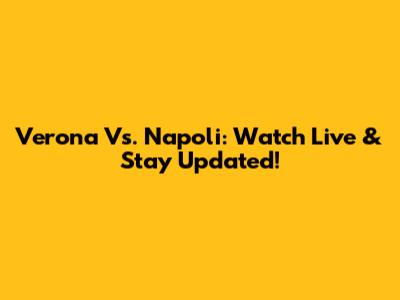 Verona Vs. Napoli: Watch Live & Stay Updated!
