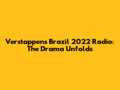 Verstappen's Brazil 2022 Radio: The Drama Unfolds